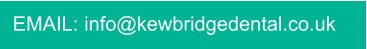 EMAIL: info@kewbridgedental.co.uk